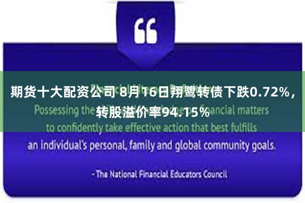 期货十大配资公司 8月16日翔鹭转债下跌0.72%，转股溢价率94.15%