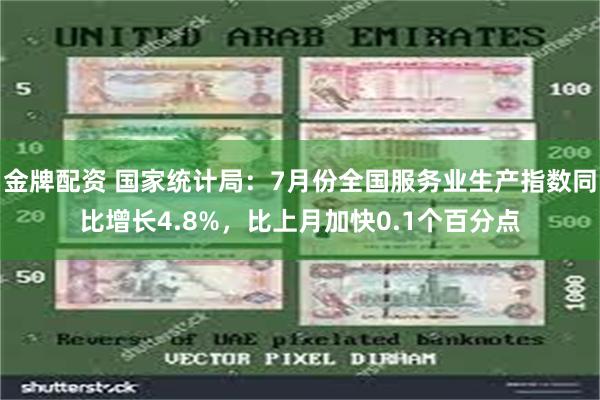 金牌配资 国家统计局：7月份全国服务业生产指数同比增长4.8%，比上月加快0.1个百分点