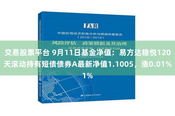 交易股票平台 9月11日基金净值：易方达稳悦120天滚动持有短债债券A最新净值1.1005，涨0.01%