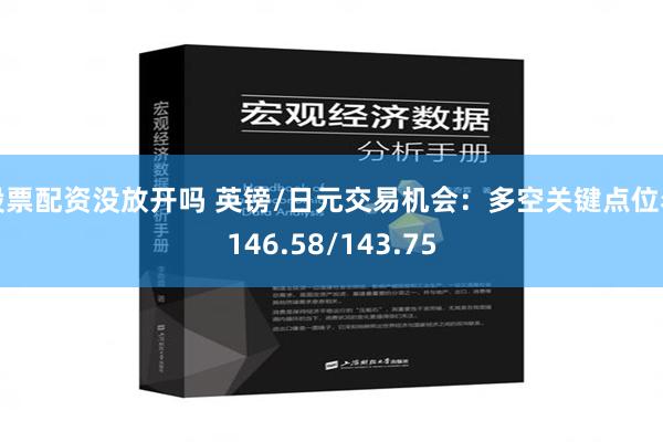 股票配资没放开吗 英镑/日元交易机会：多空关键点位看146.58/143.75