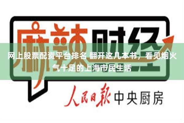 网上股票配资平台排名 翻开这几本书，看见烟火气十足的上海市民生活