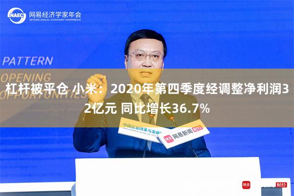 杠杆被平仓 小米：2020年第四季度经调整净利润32亿元 同比增长36.7%