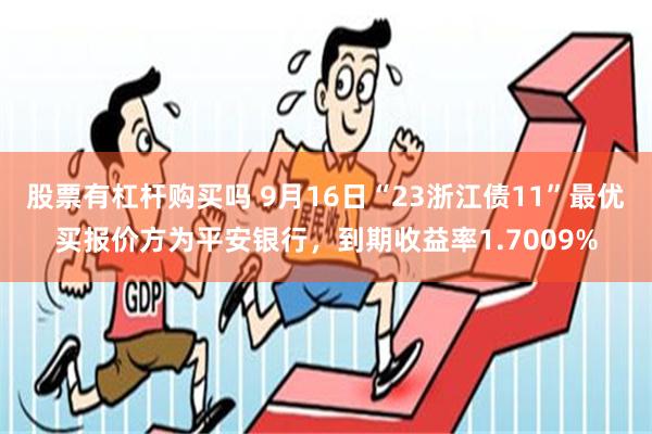 股票有杠杆购买吗 9月16日“23浙江债11”最优买报价方为平安银行，到期收益率1.7009%