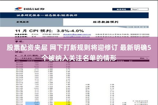 股票配资夹层 网下打新规则将迎修订 最新明确5个被纳入关注名单的情形