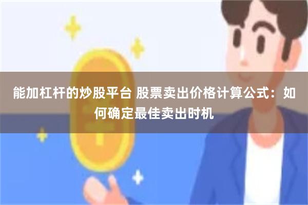 能加杠杆的炒股平台 股票卖出价格计算公式：如何确定最佳卖出时机