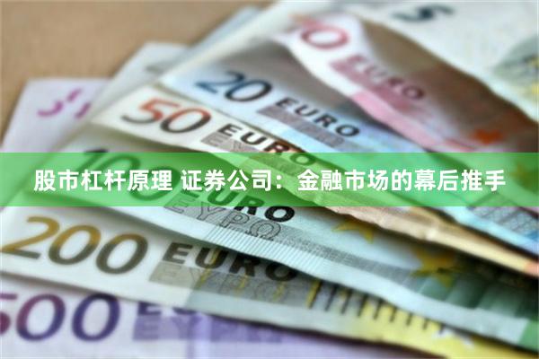 股市杠杆原理 证券公司：金融市场的幕后推手