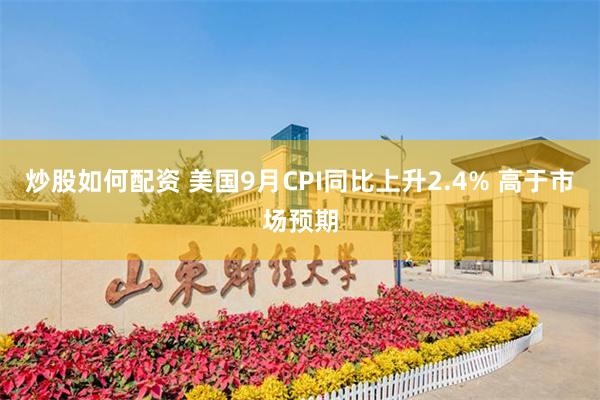 炒股如何配资 美国9月CPI同比上升2.4% 高于市场预期